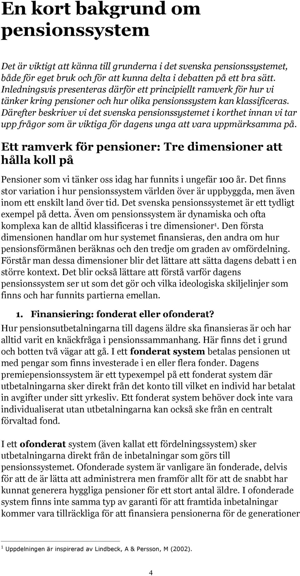 Därefter beskriver vi det svenska pensionssystemet i korthet innan vi tar upp frågor som är viktiga för dagens unga att vara uppmärksamma på.