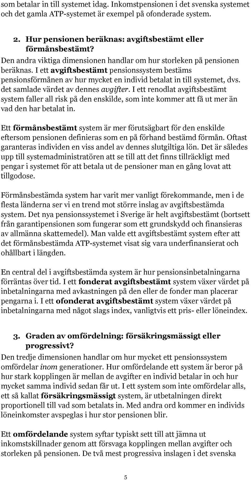 det samlade värdet av dennes avgifter. I ett renodlat avgiftsbestämt system faller all risk på den enskilde, som inte kommer att få ut mer än vad den har betalat in.