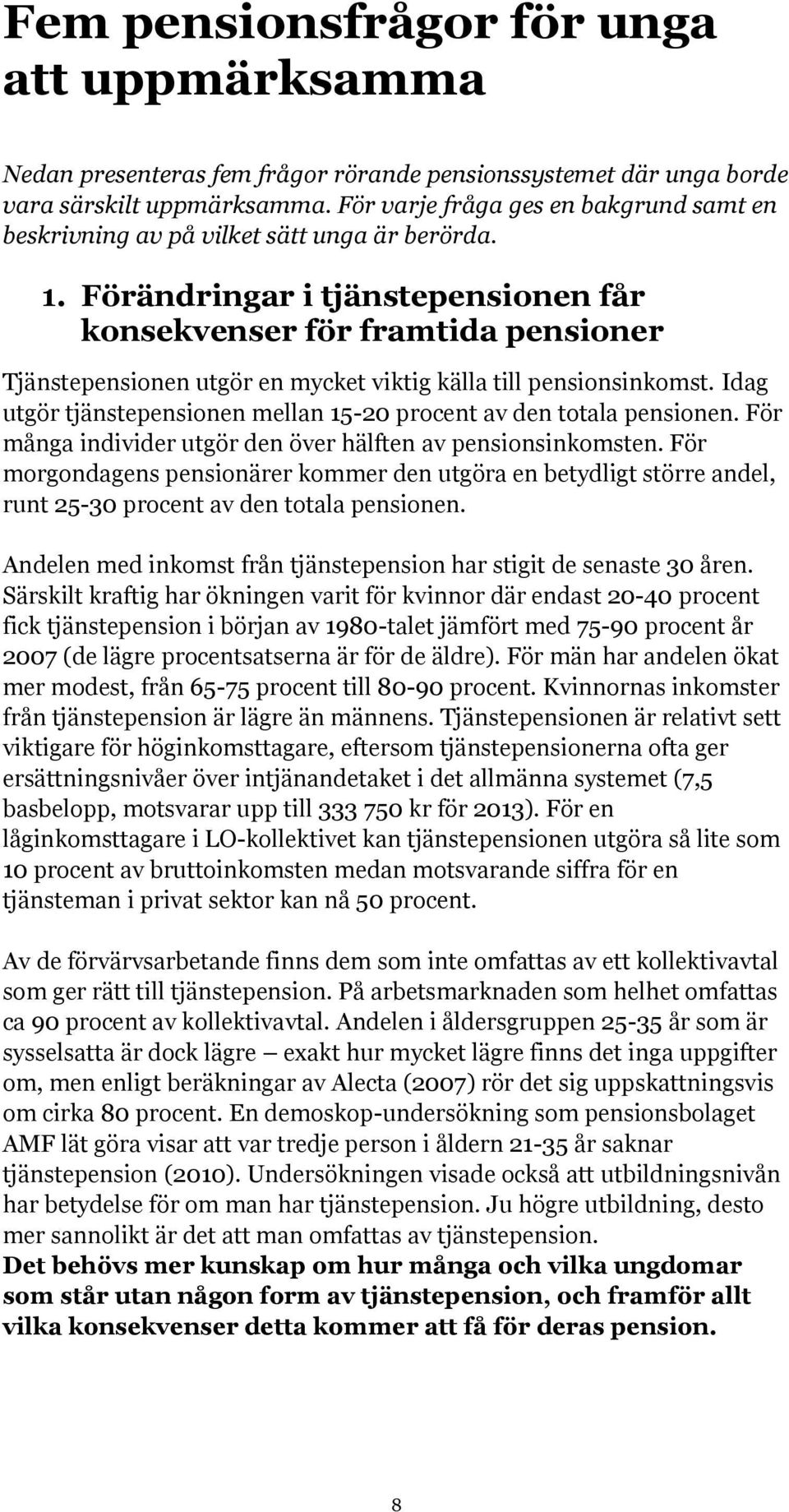 Förändringar i tjänstepensionen får konsekvenser för framtida pensioner Tjänstepensionen utgör en mycket viktig källa till pensionsinkomst.