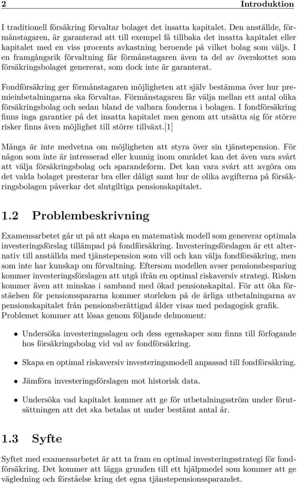 I en framgångsrik förvaltning får förmånstagaren även ta del av överskottet som försäkringsbolaget genererat, som dock inte är garanterat.