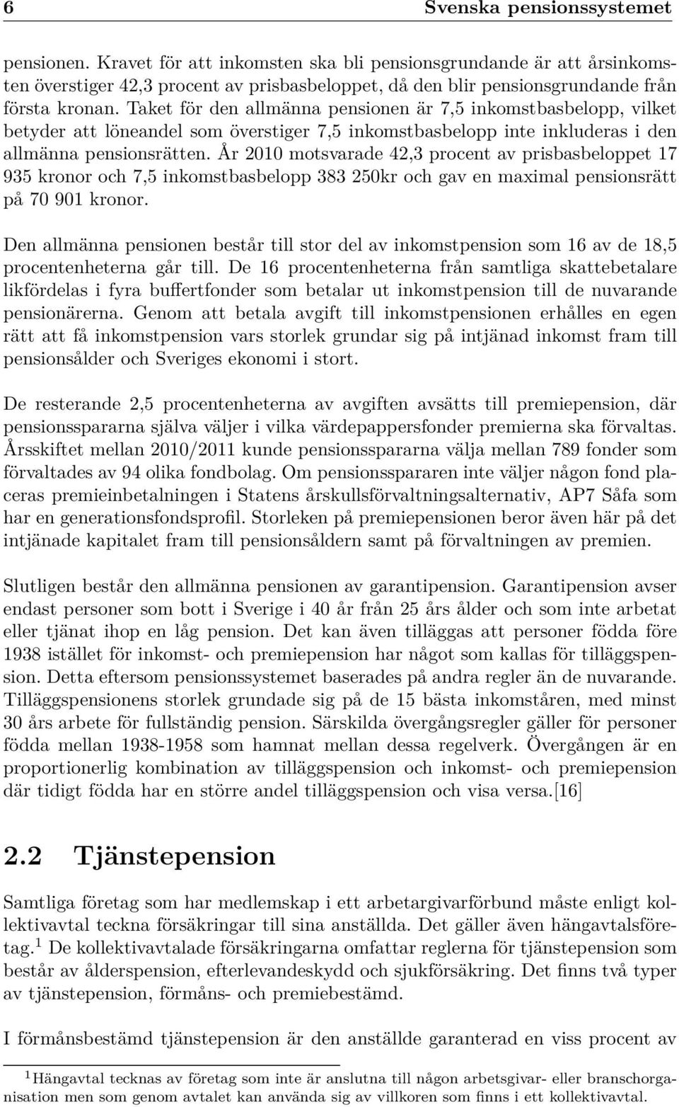 Taket för den allmänna pensionen är 7,5 inkomstbasbelopp, vilket betyder att löneandel som överstiger 7,5 inkomstbasbelopp inte inkluderas i den allmänna pensionsrätten.