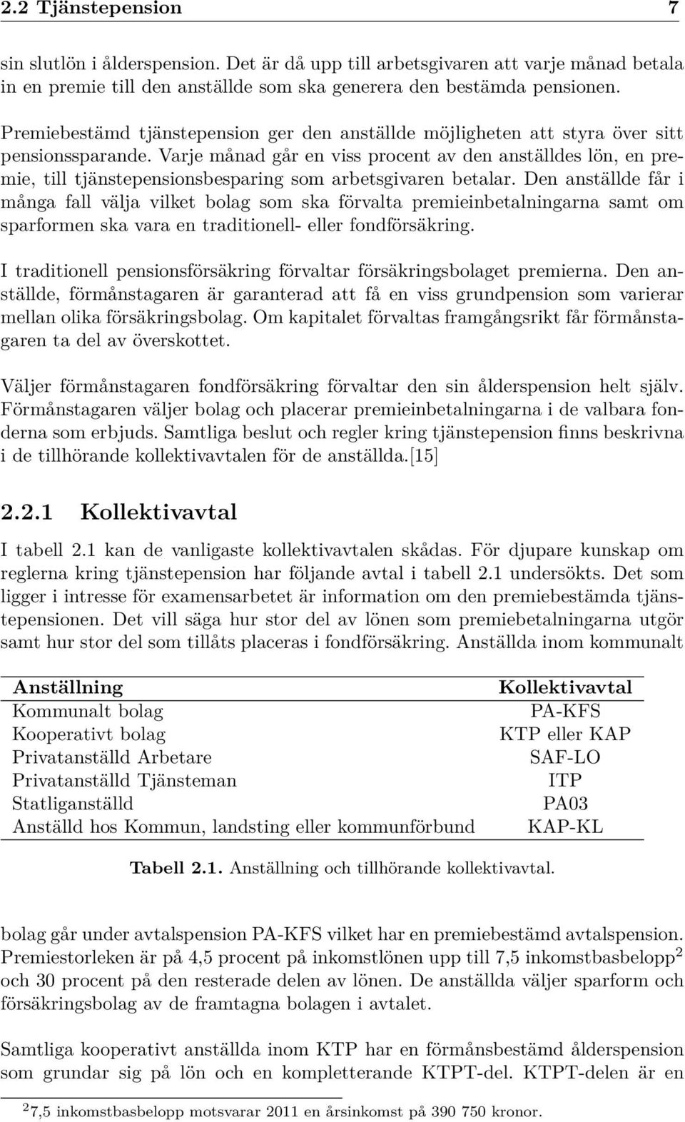 Varje månad går en viss procent av den anställdes lön, en premie, till tjänstepensionsbesparing som arbetsgivaren betalar.