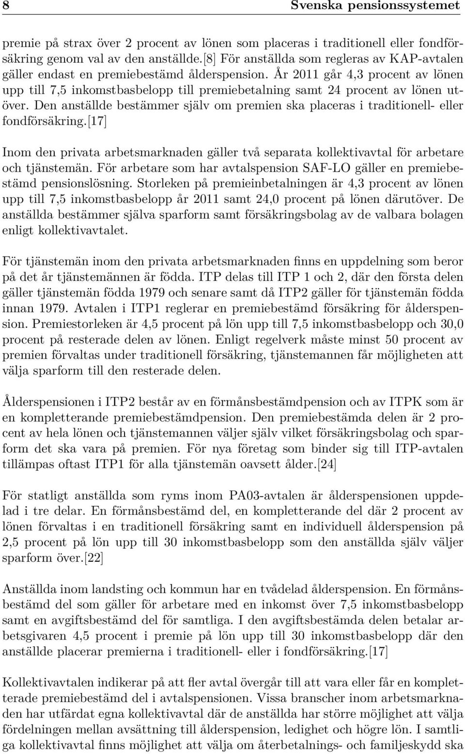 År 2011 går 4,3 procent av lönen upp till 7,5 inkomstbasbelopp till premiebetalning samt 24 procent av lönen utöver.