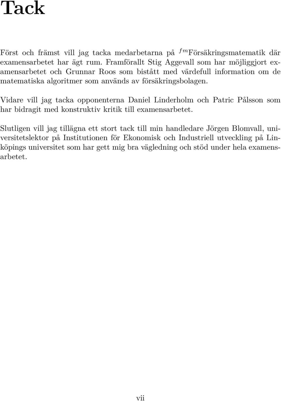 försäkringsbolagen. Vidare vill jag tacka opponenterna Daniel Linderholm och Patric Pålsson som har bidragit med konstruktiv kritik till examensarbetet.