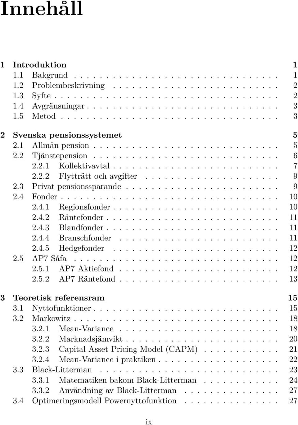 2.2 Flytträtt och avgifter..................... 9 2.3 Privat pensionssparande........................ 9 2.4 Fonder.................................. 10 2.4.1 Regionsfonder.......................... 10 2.4.2 Räntefonder.