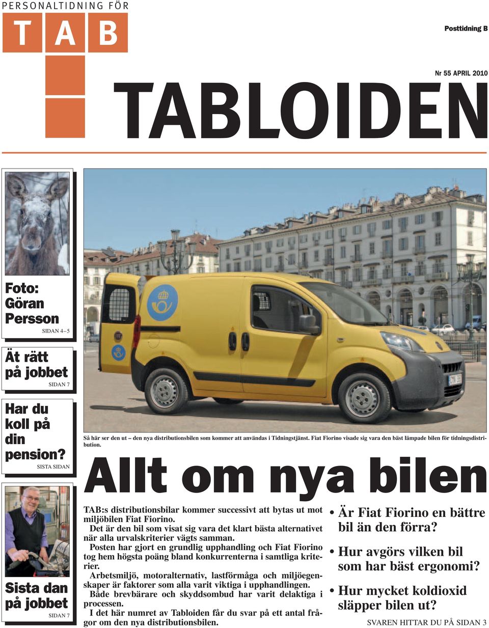 Allt om nya bilen Sista dan på jobbet SIDAN 7 TAB:s distributionsbilar kommer successivt att bytas ut mot miljöbilen Fiat Fiorino.