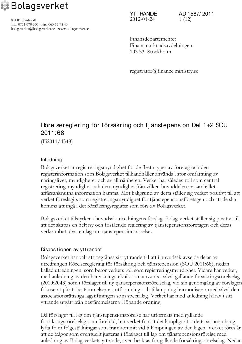 se Rörelsereglering för försäkring och tjänstepension Del 1+2 SOU 2011:68 (Fi2011/4348) Inledning Bolagsverket är registreringsmyndighet för de flesta typer av företag och den registerinformation som