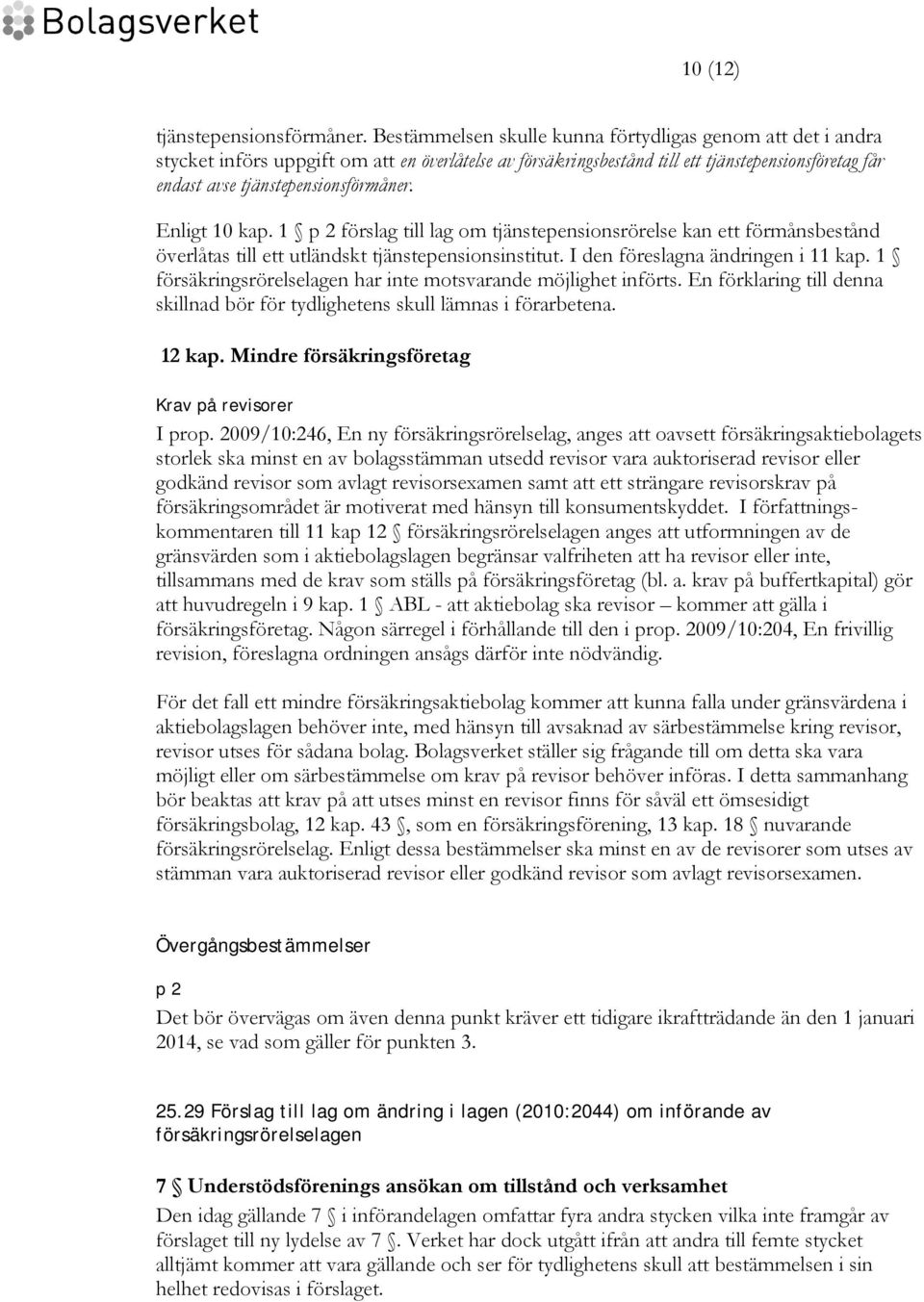 Enligt 10 kap. 1 p 2 förslag till lag om tjänstepensionsrörelse kan ett förmånsbestånd överlåtas till ett utländskt tjänstepensionsinstitut. I den föreslagna ändringen i 11 kap.