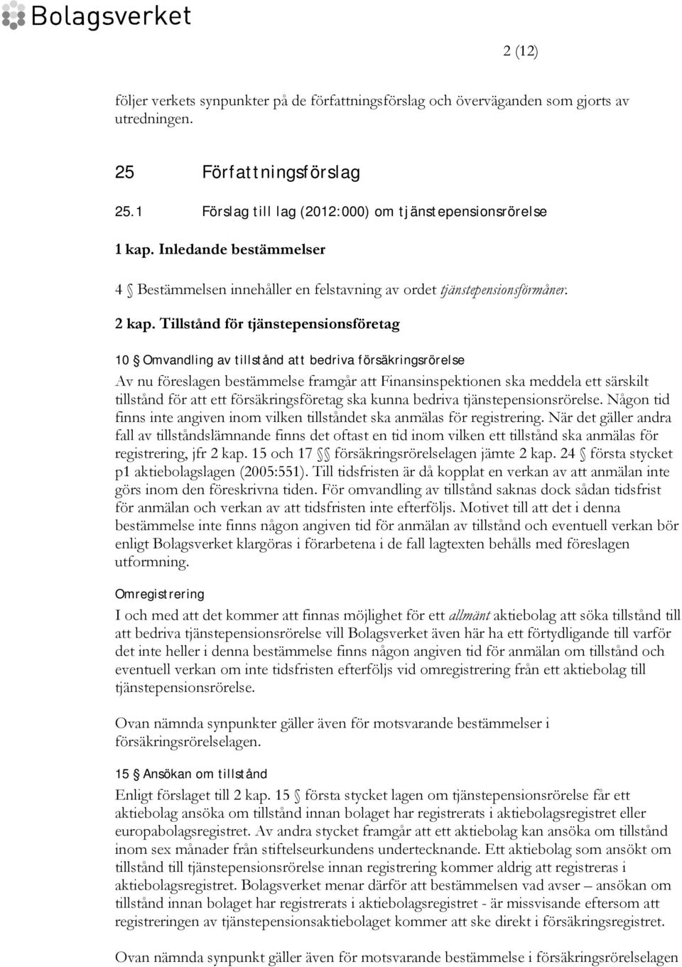 Tillstånd för tjänstepensionsföretag 10 Omvandling av tillstånd att bedriva försäkringsrörelse Av nu föreslagen bestämmelse framgår att Finansinspektionen ska meddela ett särskilt tillstånd för att