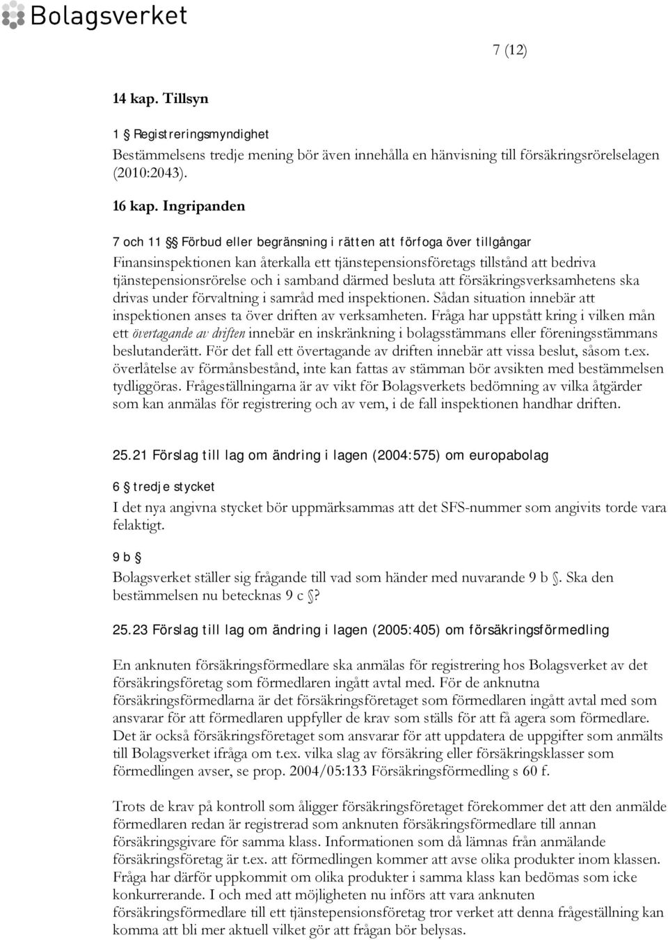 samband därmed besluta att försäkringsverksamhetens ska drivas under förvaltning i samråd med inspektionen. Sådan situation innebär att inspektionen anses ta över driften av verksamheten.