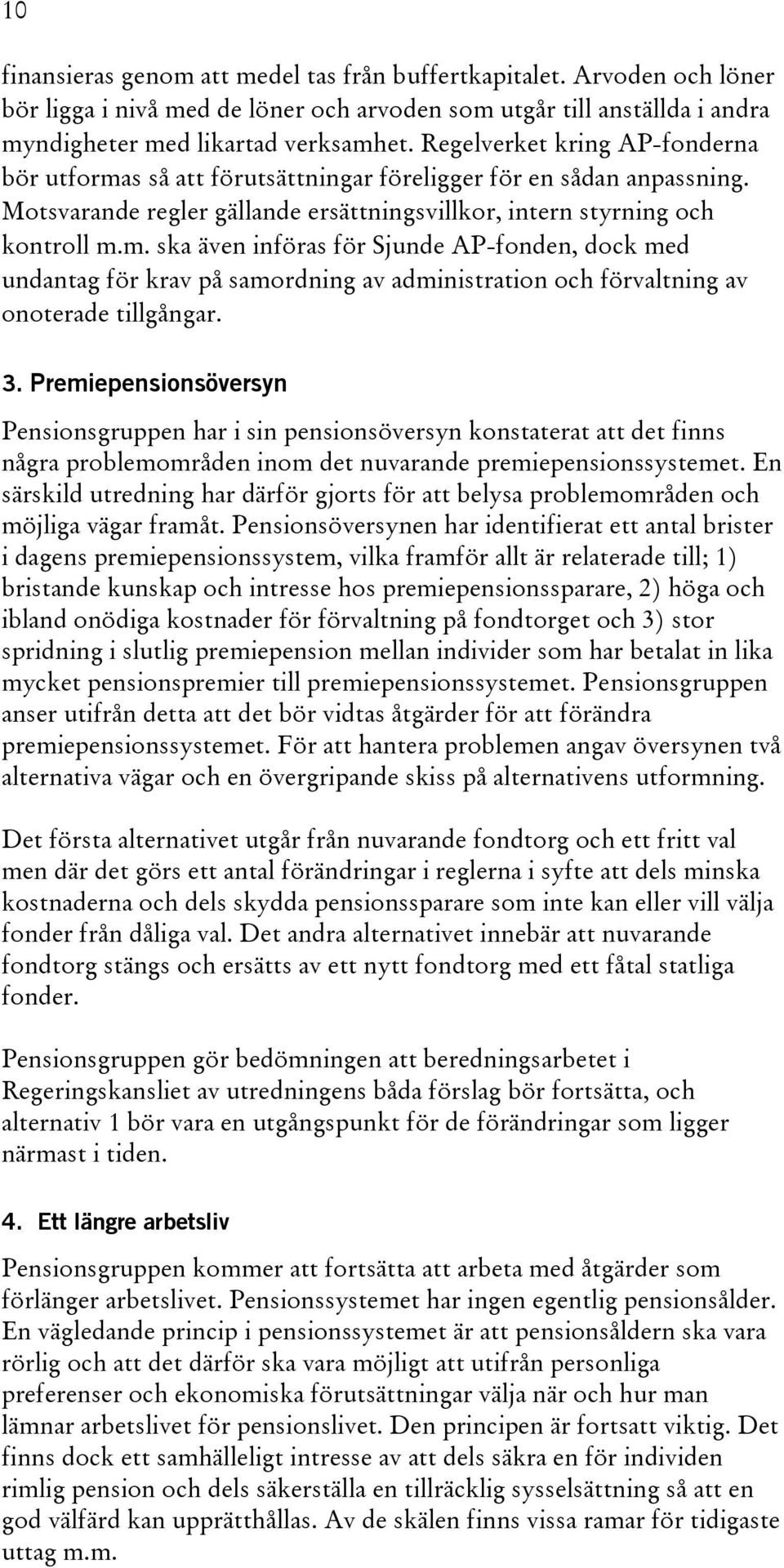 3. Premiepensionsöversyn Pensionsgruppen har i sin pensionsöversyn konstaterat att det finns några problemområden inom det nuvarande premiepensionssystemet.