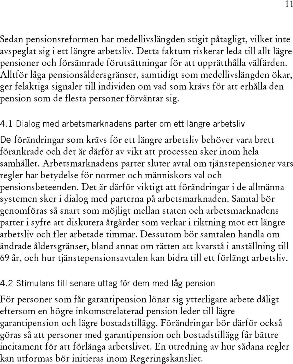 Alltför låga pensionsåldersgränser, samtidigt som medellivslängden ökar, ger felaktiga signaler till individen om vad som krävs för att erhålla den pension som de flesta personer förväntar sig. 4.