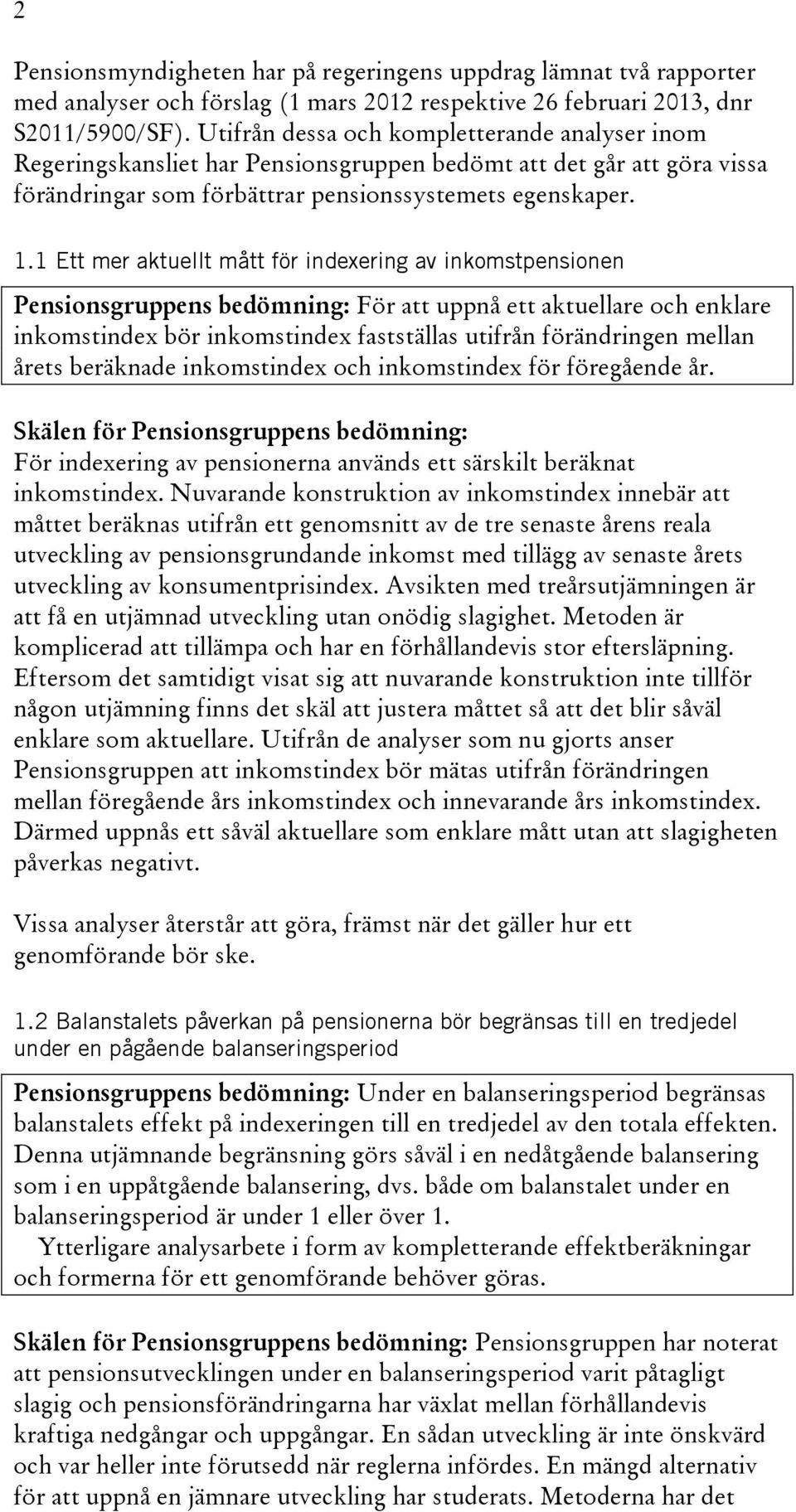 1 Ett mer aktuellt mått för indexering av inkomstpensionen Pensionsgruppens bedömning: För att uppnå ett aktuellare och enklare inkomstindex bör inkomstindex fastställas utifrån förändringen mellan