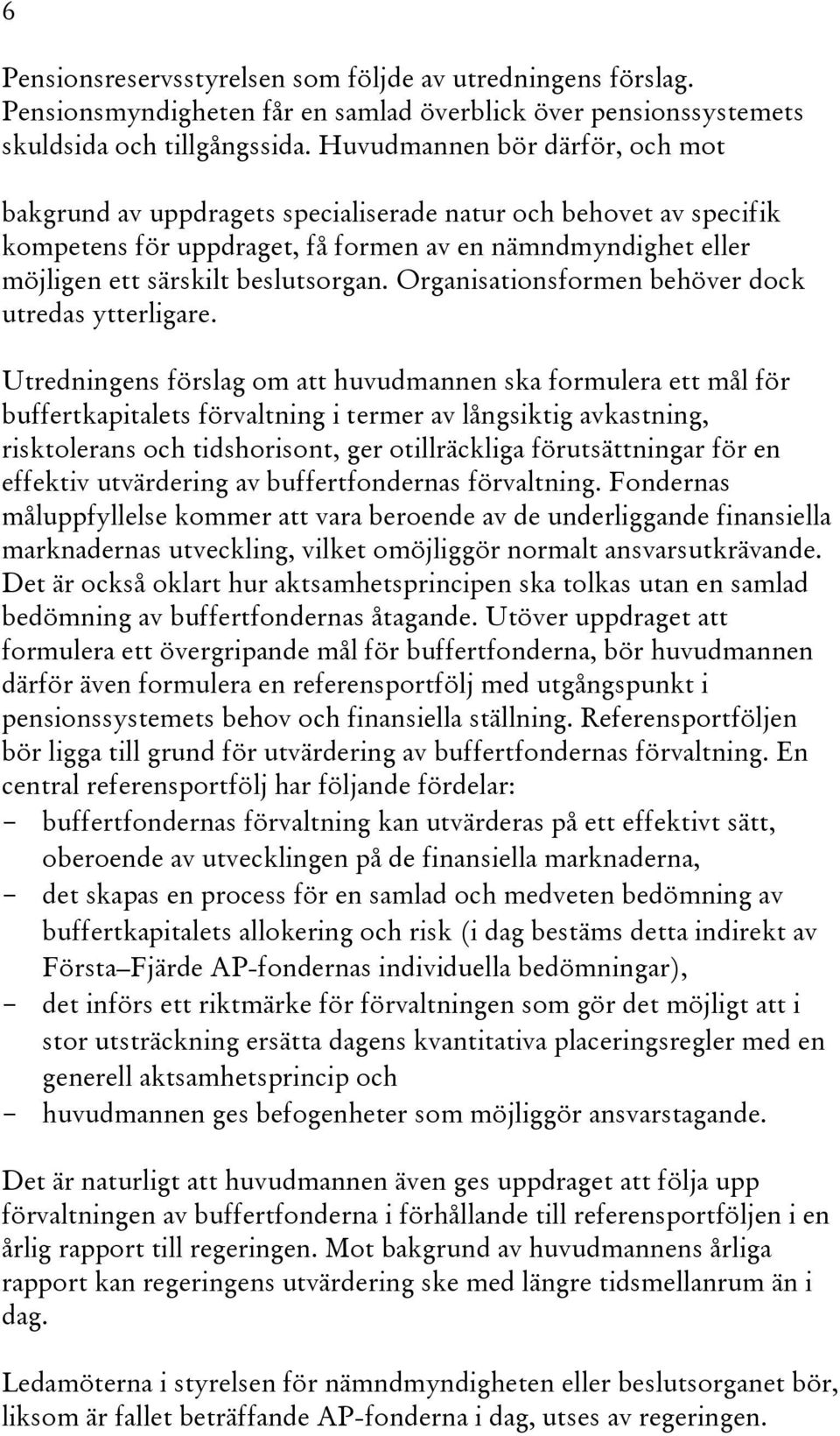 Organisationsformen behöver dock utredas ytterligare.