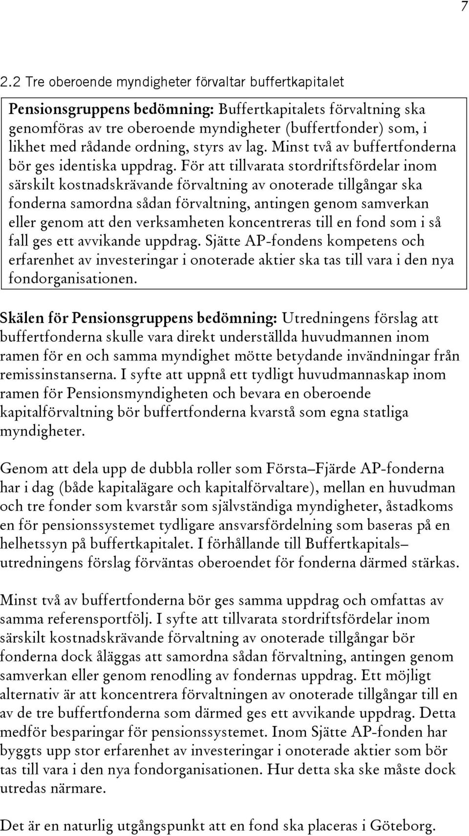 För att tillvarata stordriftsfördelar inom särskilt kostnadskrävande förvaltning av onoterade tillgångar ska fonderna samordna sådan förvaltning, antingen genom samverkan eller genom att den