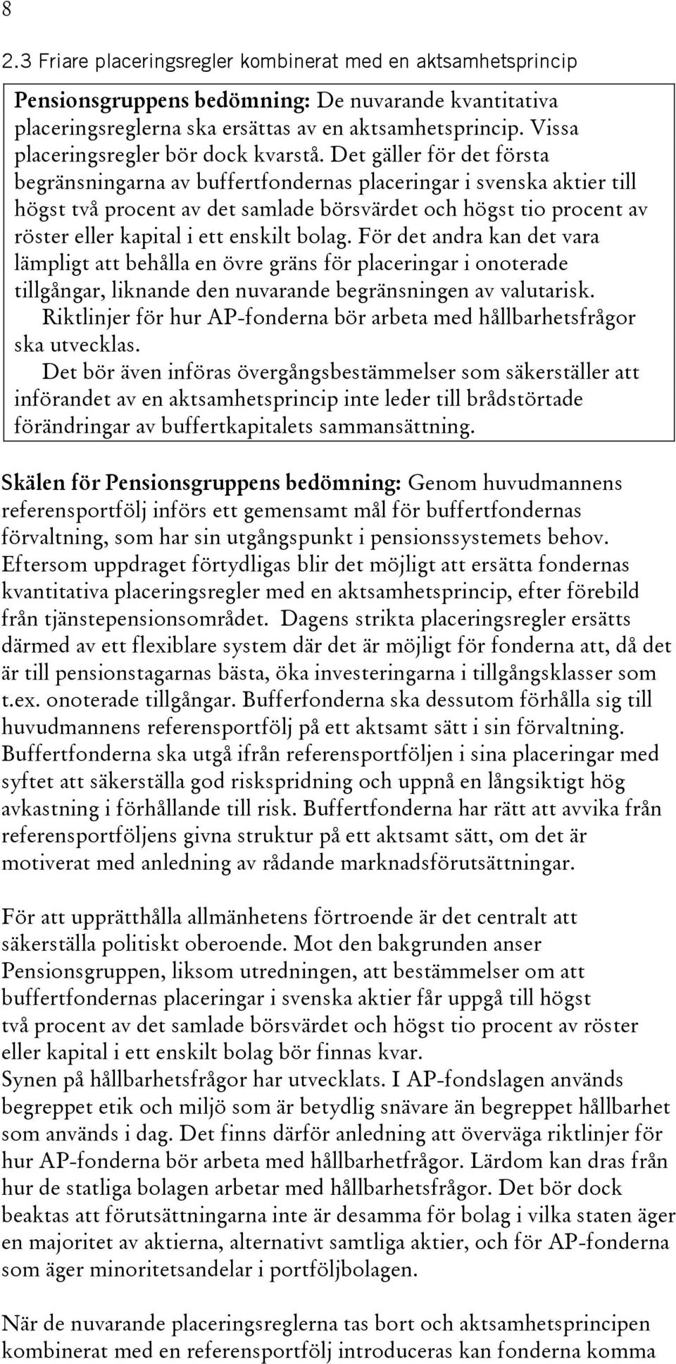 Det gäller för det första begränsningarna av buffertfondernas placeringar i svenska aktier till högst två procent av det samlade börsvärdet och högst tio procent av röster eller kapital i ett enskilt