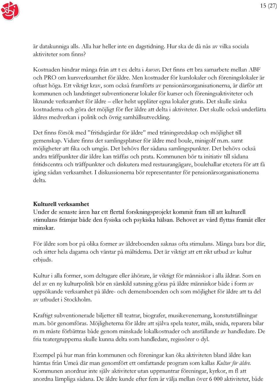 Ett viktigt krav, som också framförts av pensionärsorganisationerna, är därför att kommunen och landstinget subventionerar lokaler för kurser och föreningsaktiviteter och liknande verksamhet för