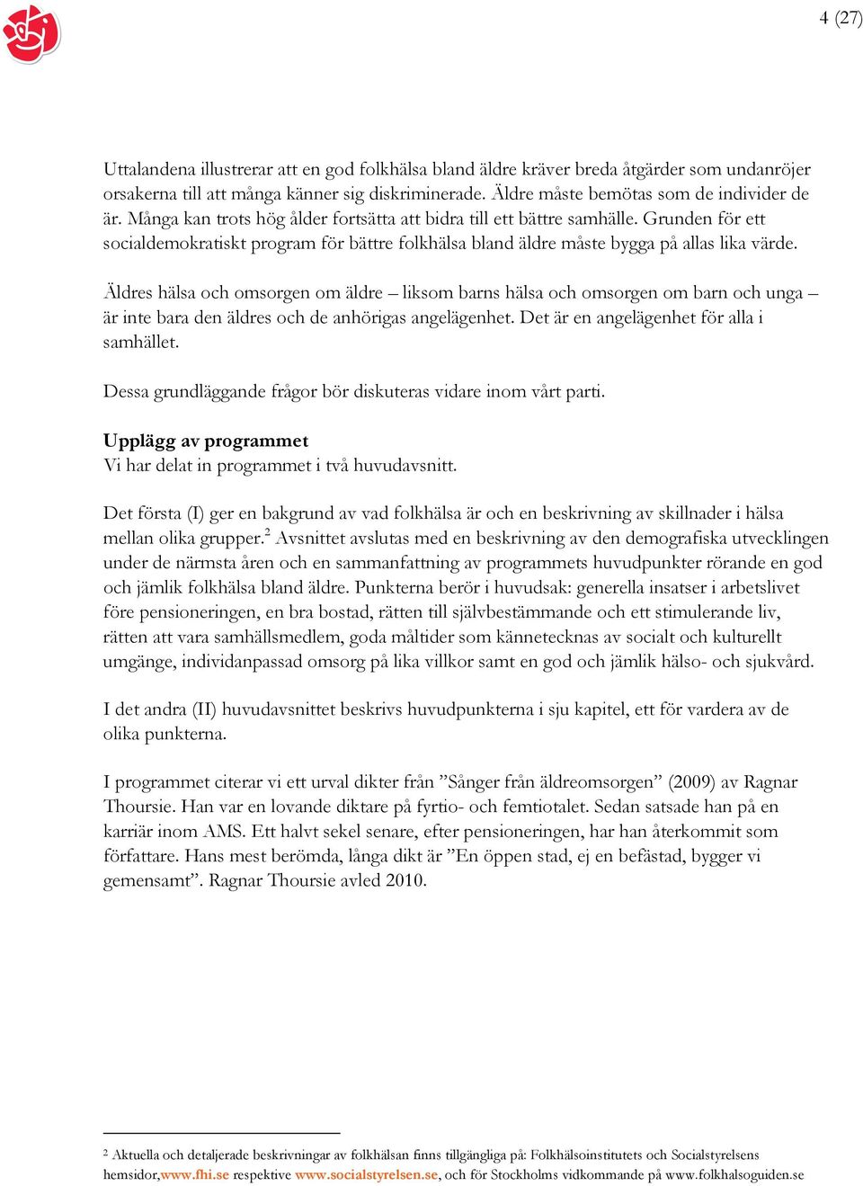 Äldres hälsa och omsorgen om äldre liksom barns hälsa och omsorgen om barn och unga är inte bara den äldres och de anhörigas angelägenhet. Det är en angelägenhet för alla i samhället.