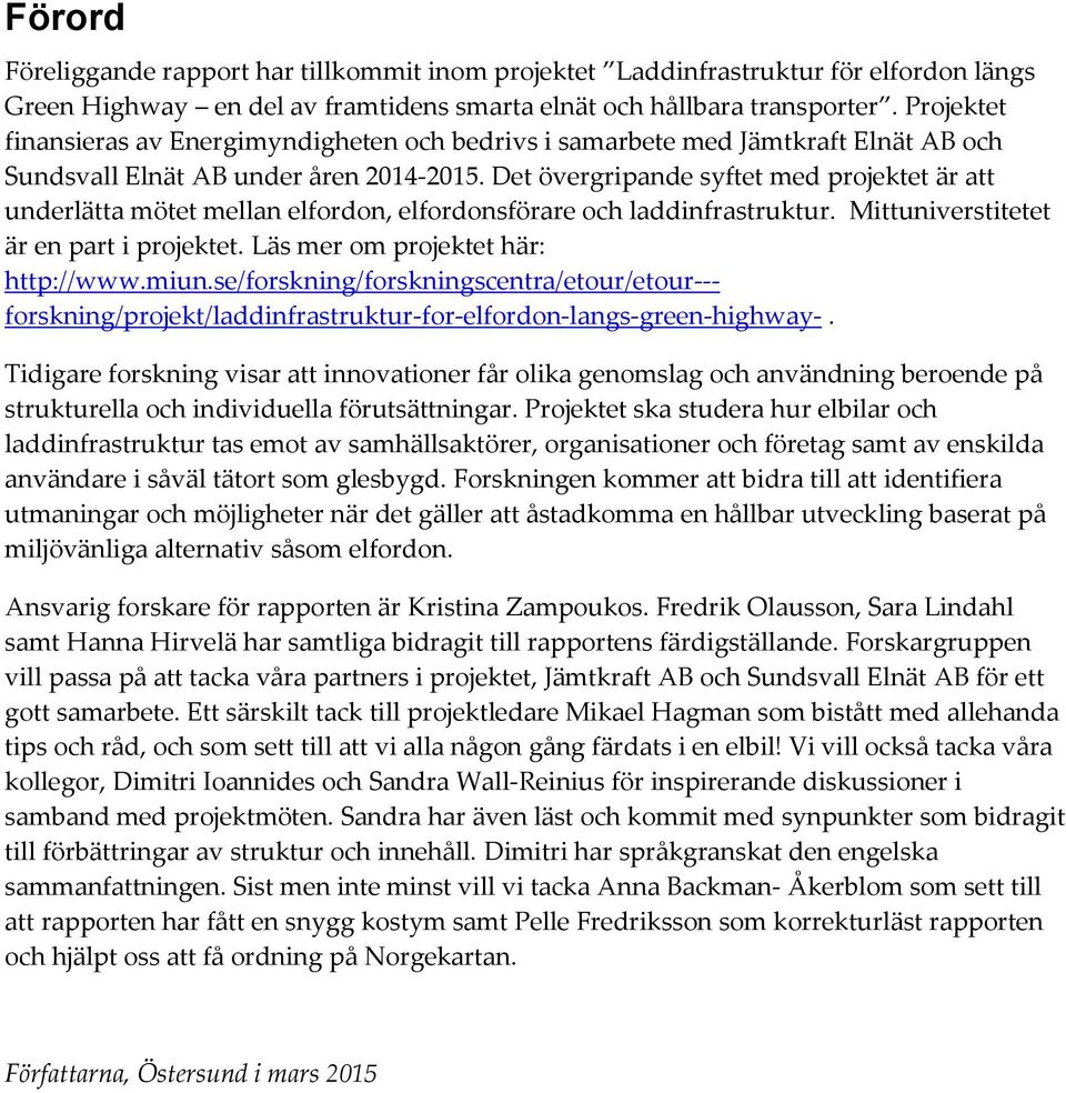 Det övergripande syftet med projektet är att underlätta mötet mellan elfordon, elfordonsförare och laddinfrastruktur. Mittuniverstitetet är en part i projektet. Läs mer om projektet här: http://www.