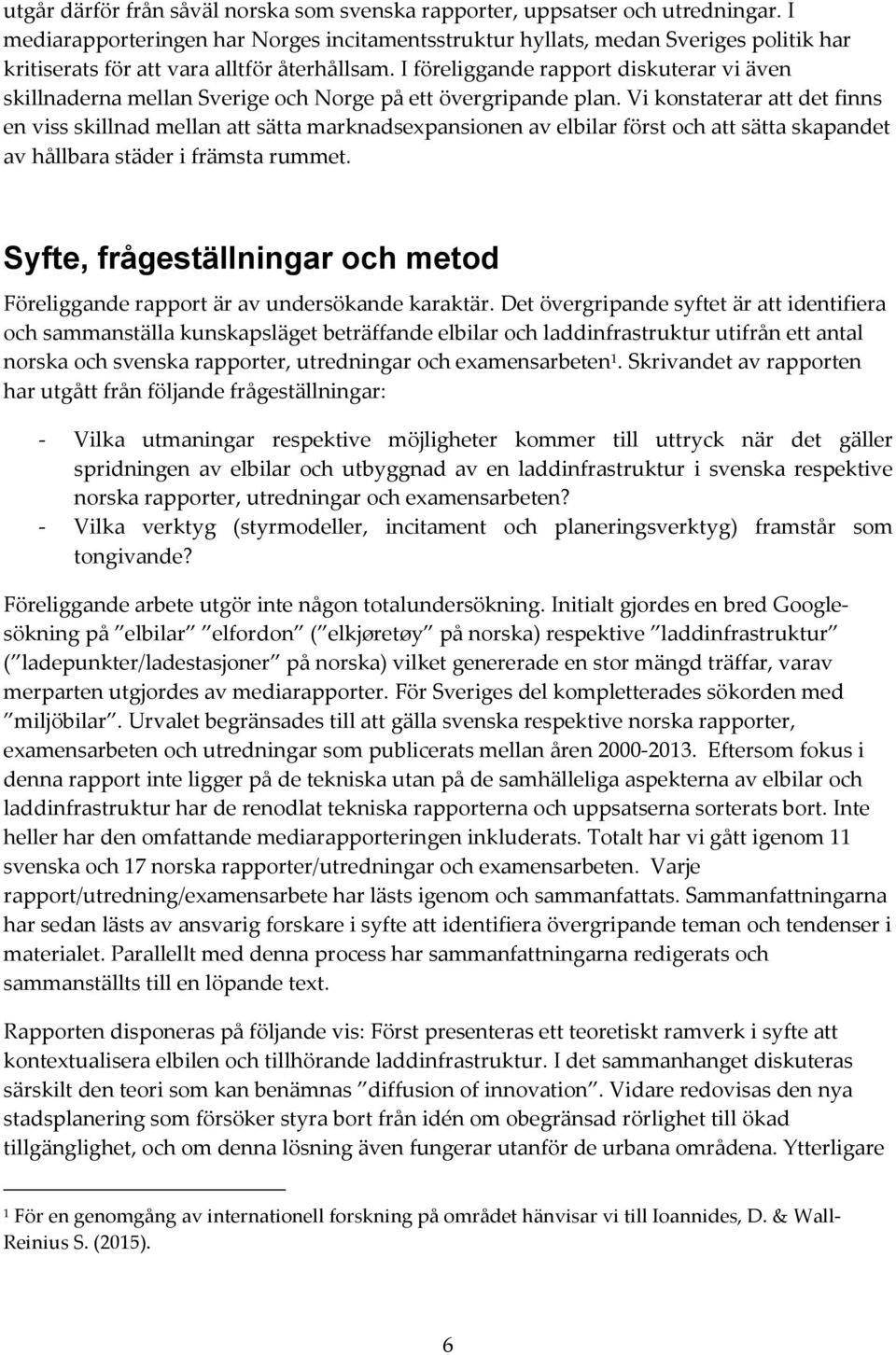 I föreliggande rapport diskuterar vi även skillnaderna mellan Sverige och Norge på ett övergripande plan.