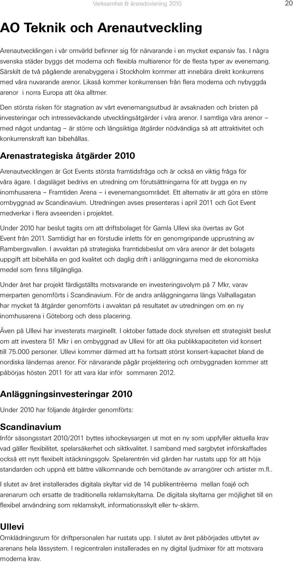 Särskilt de två pågående arenabyggena i Stockholm kommer att innebära direkt konkurrens med våra nuvarande arenor.