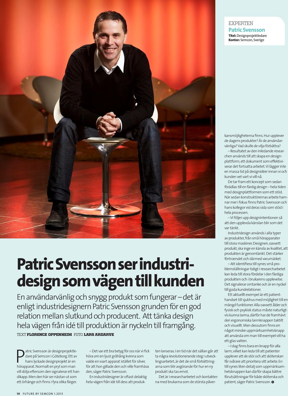 TEXT FLORENCE OPPENHEIM FOTO LARS ARDARVE Patric Svensson är designprojektledare på Semcon i Göteborg. Ett av hans lyckade designprojekt är en hörapparat.