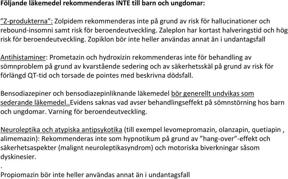 Zopiklon bör inte heller användas annat än i undantagsfall Antihistaminer: Prometazin och hydroxizin rekommenderas inte för behandling av sömnproblem på grund av kvarstående sedering och av