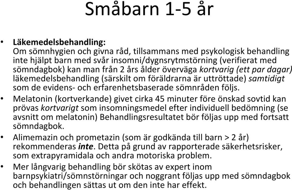 Melatonin (kortverkande) givet cirka 45 minuter före önskad sovtid kan prövas kortvarigt som insomningsmedel efter individuell bedömning (se avsnitt om melatonin) Behandlingsresultatet bör följas upp