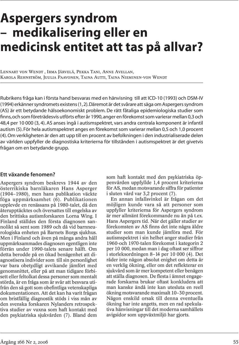 att ICD-10 (1993) och DSM-IV (1994) erkänner syndromets existens (1, 2). Däremot är det svårare att säga om Aspergers syndrom (AS) är ett betydande hälsoekonomiskt problem.