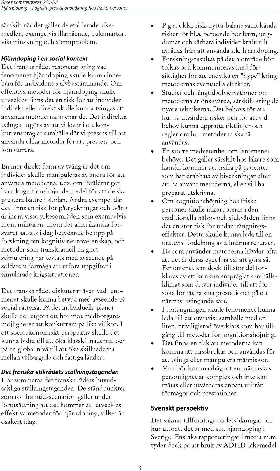 Om effektiva metoder för hjärndoping skulle utvecklas finns det en risk för att individer indirekt eller direkt skulle kunna tvingas att använda metoderna, menar de.