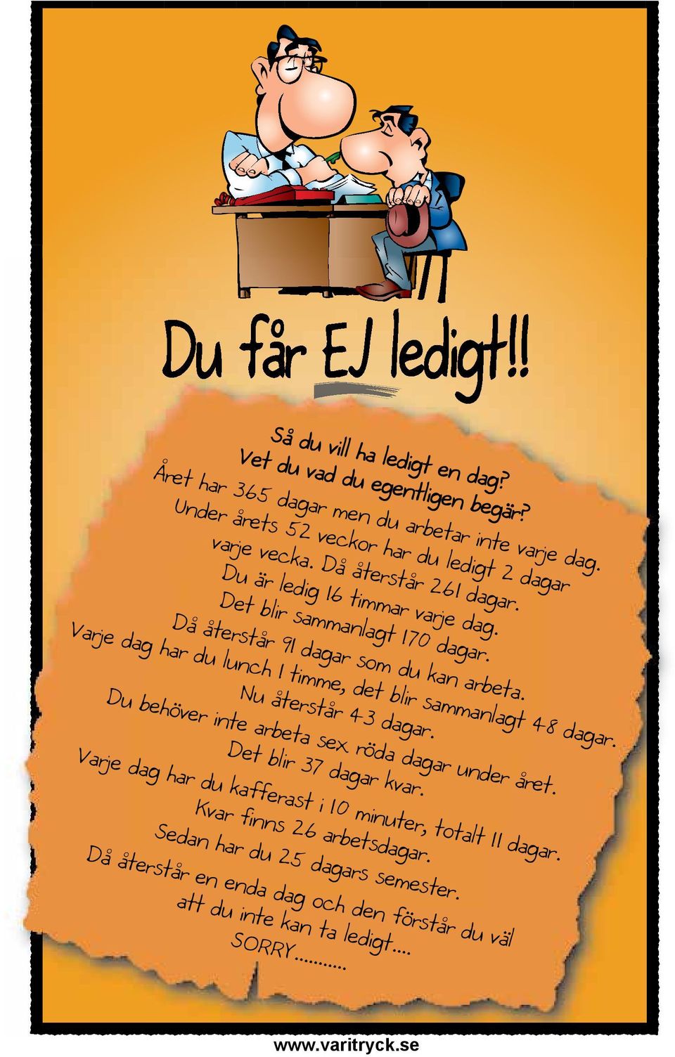 Då återstår 91 dagar som du kan arbeta. Varje dag har du lunch 1 timme, det blir sammanlagt 48 dagar. Nu återstår 43 dagar.