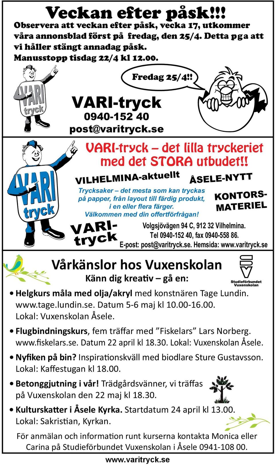 ! VILHELMINA-aktuellt Trycksaker det mesta som kan tryckas på papper, från layout till färdig produkt, i en eller flera färger. Välkommen med din offertförfrågan!