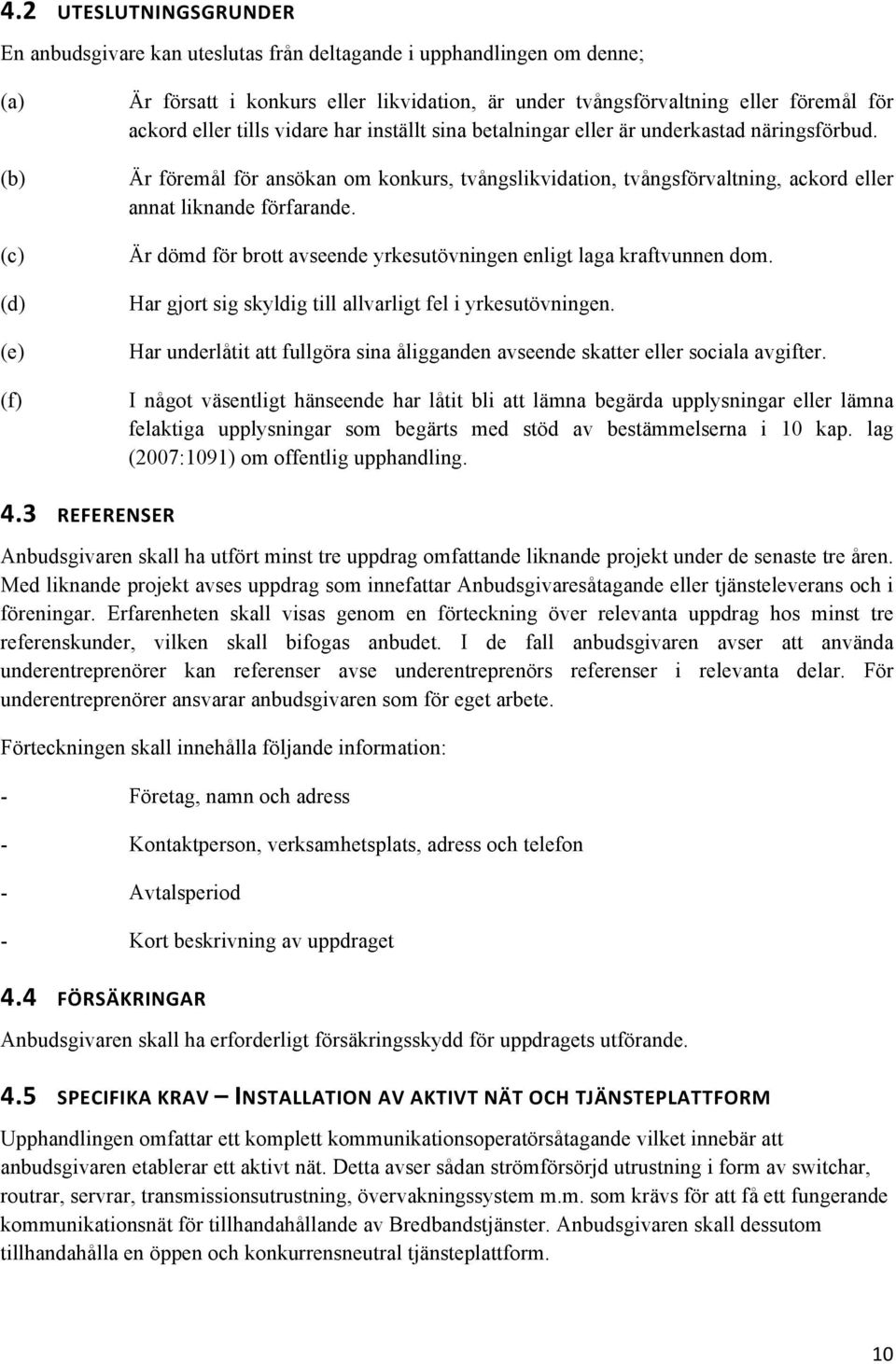 Är föremål för ansökan om konkurs, tvångslikvidation, tvångsförvaltning, ackord eller annat liknande förfarande. Är dömd för brott avseende yrkesutövningen enligt laga kraftvunnen dom.