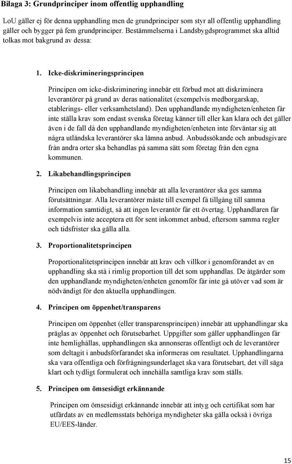 Icke-diskrimineringsprincipen Principen om icke-diskriminering innebär ett förbud mot att diskriminera leverantörer på grund av deras nationalitet (exempelvis medborgarskap, etablerings- eller