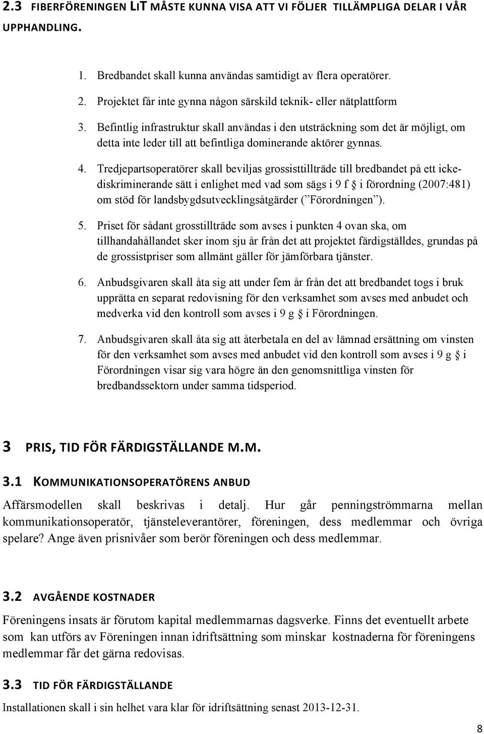 Befintlig infrastruktur skall användas i den utsträckning som det är möjligt, om detta inte leder till att befintliga dominerande aktörer gynnas. 4.