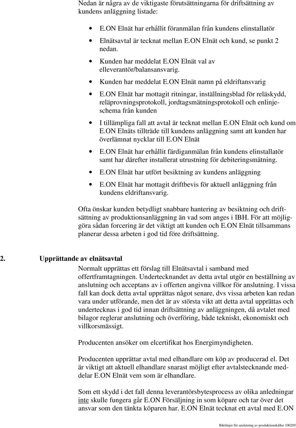 ON Elnät har mottagit ritningar, inställningsblad för reläskydd, reläprovningsprotokoll, jordtagsmätningsprotokoll och enlinjeschema från kunden I tillämpliga fall att avtal är tecknat mellan E.