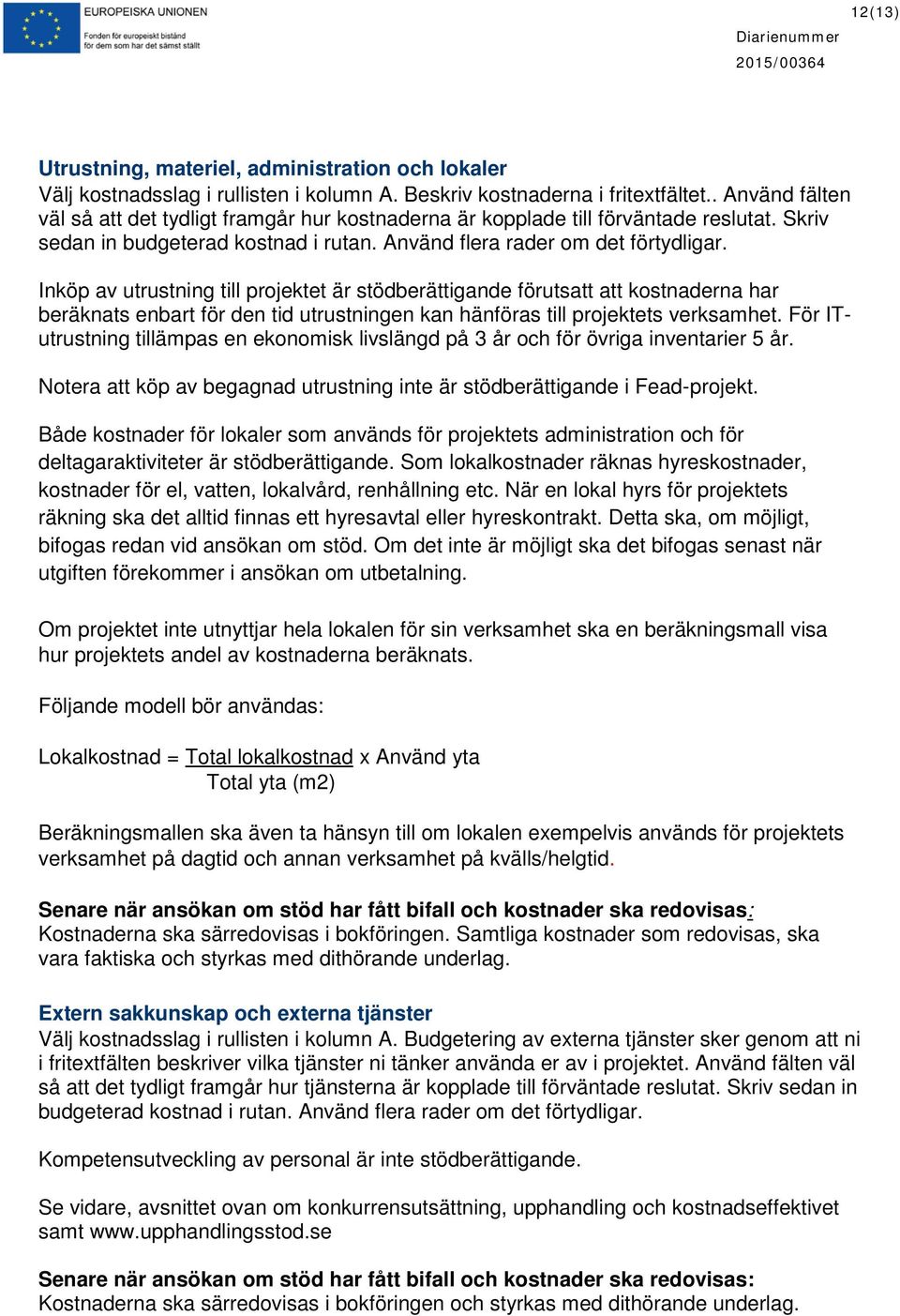 Inköp av utrustning till projektet är stödberättigande förutsatt att kostnaderna har beräknats enbart för den tid utrustningen kan hänföras till projektets verksamhet.