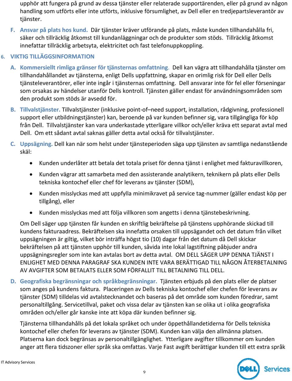 Där tjänster kräver utförande på plats, måste kunden tillhandahålla fri, säker och tillräcklig åtkomst till kundanläggningar och de produkter som stöds.