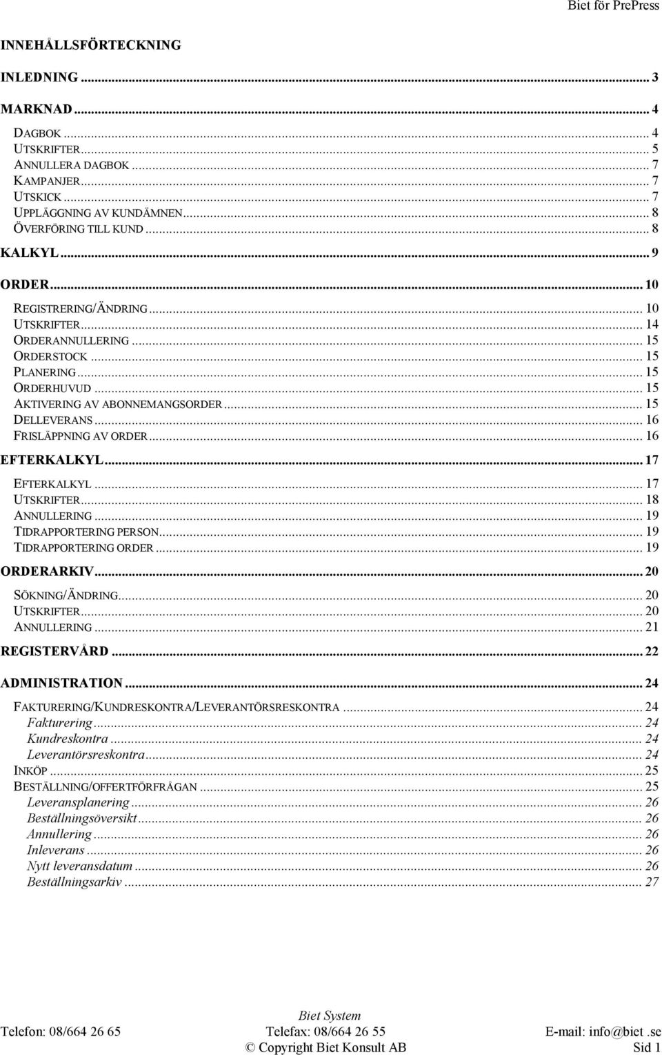 .. 16 EFTERKALKYL... 17 EFTERKALKYL... 17 UTSKRIFTER... 18 ANNULLERING... 19 TIDRAPPORTERING PERSON... 19 TIDRAPPORTERING ORDER... 19 ORDERARKIV... 20 SÖKNING/ÄNDRING... 20 UTSKRIFTER... 20 ANNULLERING.