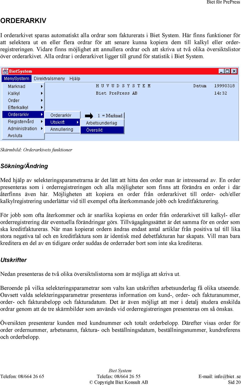 Vidare finns möjlighet att annullera ordrar och att skriva ut två olika översiktslistor över orderarkivet. Alla ordrar i orderarkivet ligger till grund för statistik i.