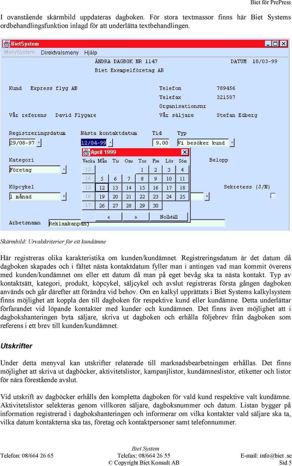 Registreringsdatum är det datum då dagboken skapades och i fältet nästa kontaktdatum fyller man i antingen vad man kommit överens med kunden/kundämnet om eller ett datum då man på eget bevåg ska ta