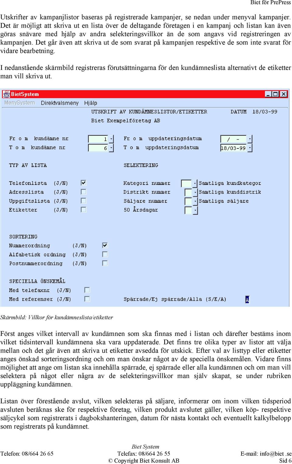 kampanjen. Det går även att skriva ut de som svarat på kampanjen respektive de som inte svarat för vidare bearbetning.