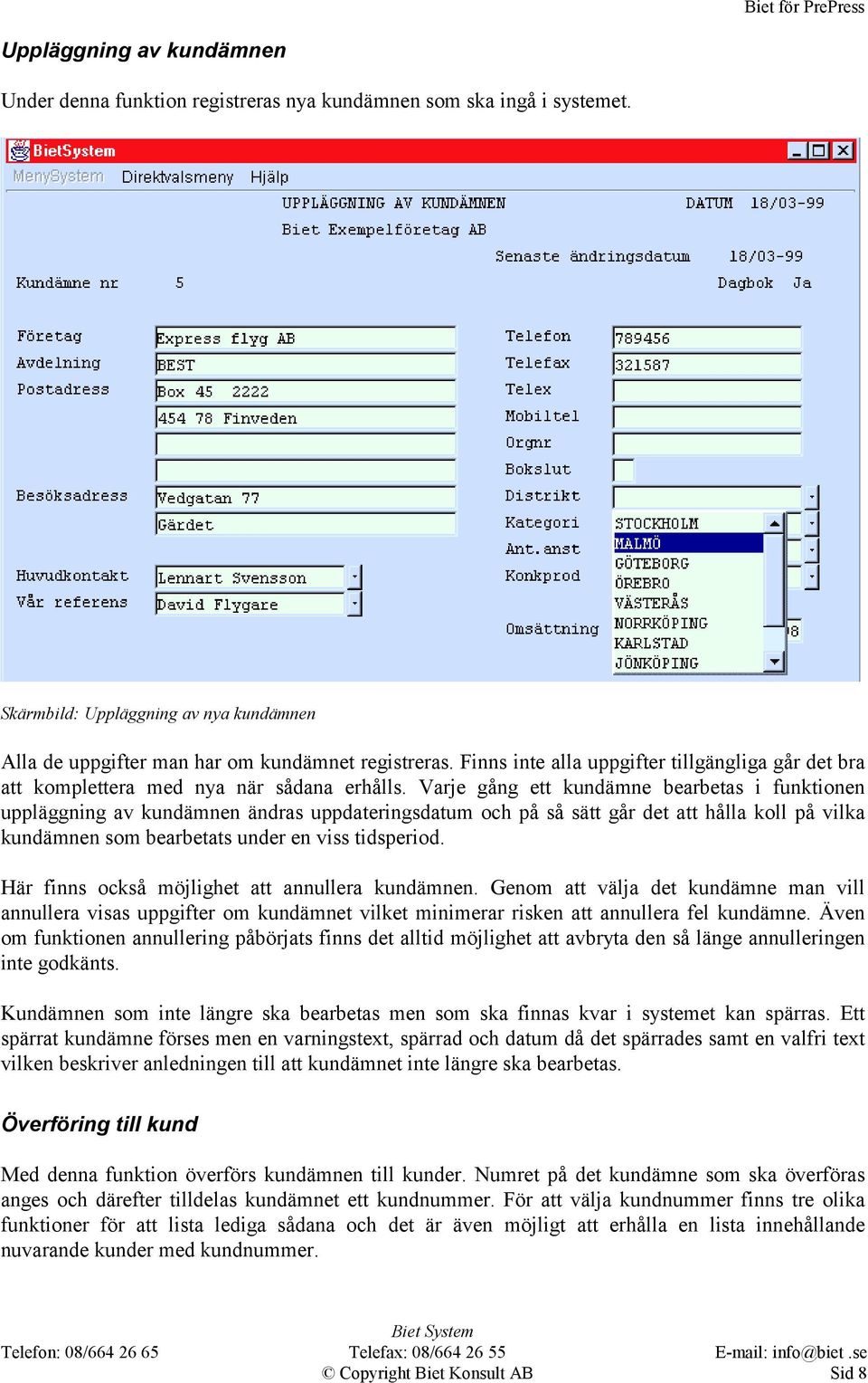 Varje gång ett kundämne bearbetas i funktionen uppläggning av kundämnen ändras uppdateringsdatum och på så sätt går det att hålla koll på vilka kundämnen som bearbetats under en viss tidsperiod.