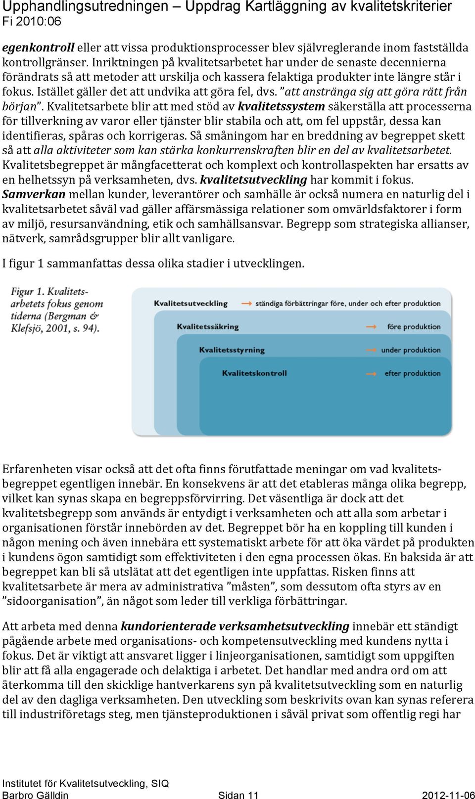 Istället gäller det att undvika att göra fel, dvs. att anstränga sig att göra rätt från början.