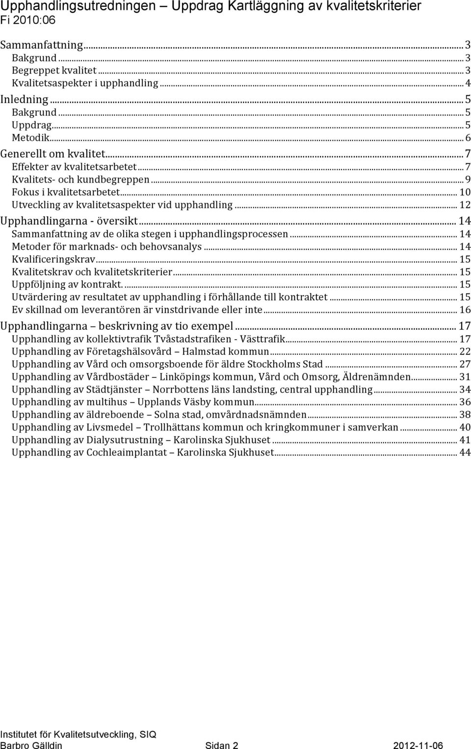 .. 14 Sammanfattning av de olika stegen i upphandlingsprocessen... 14 Metoder för marknads- och behovsanalys... 14 Kvalificeringskrav... 15 Kvalitetskrav och kvalitetskriterier.