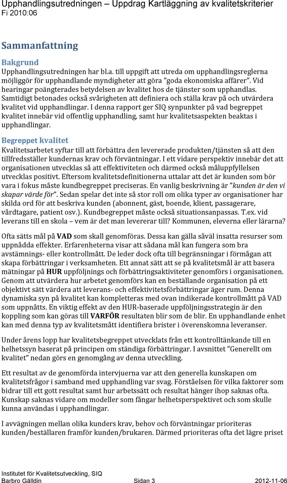 I denna rapport ger SIQ synpunkter på vad begreppet kvalitet innebär vid offentlig upphandling, samt hur kvalitetsaspekten beaktas i upphandlingar.