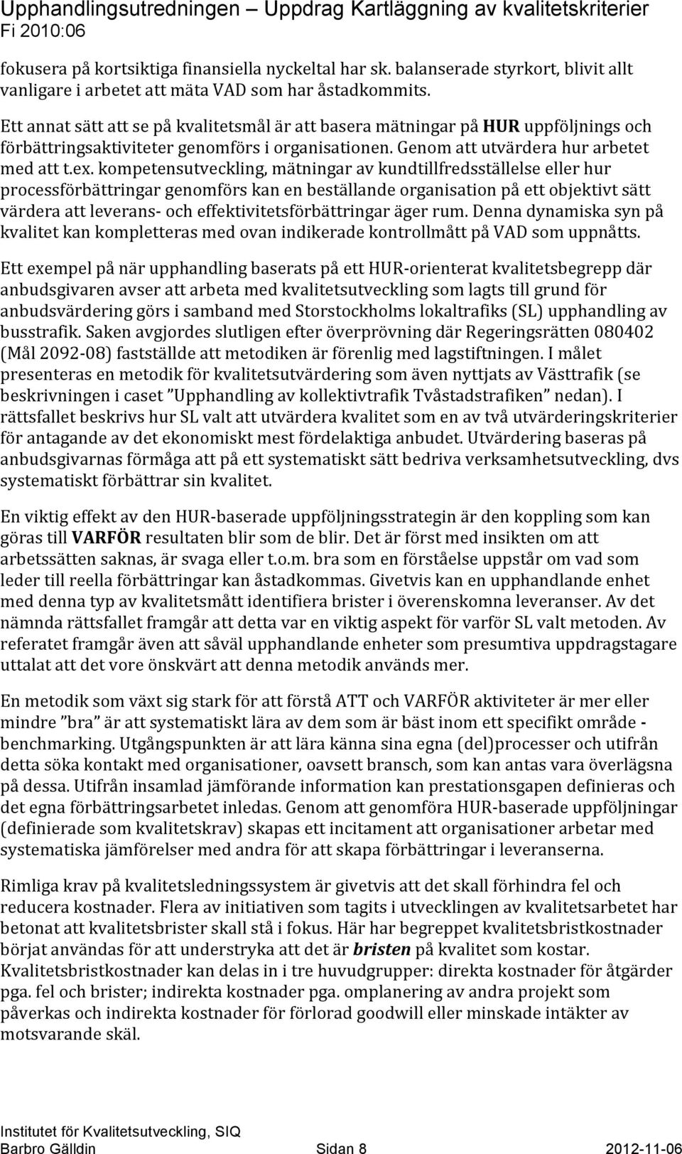 kompetensutveckling, mätningar av kundtillfredsställelse eller hur processförbättringar genomförs kan en beställande organisation på ett objektivt sätt värdera att leverans- och