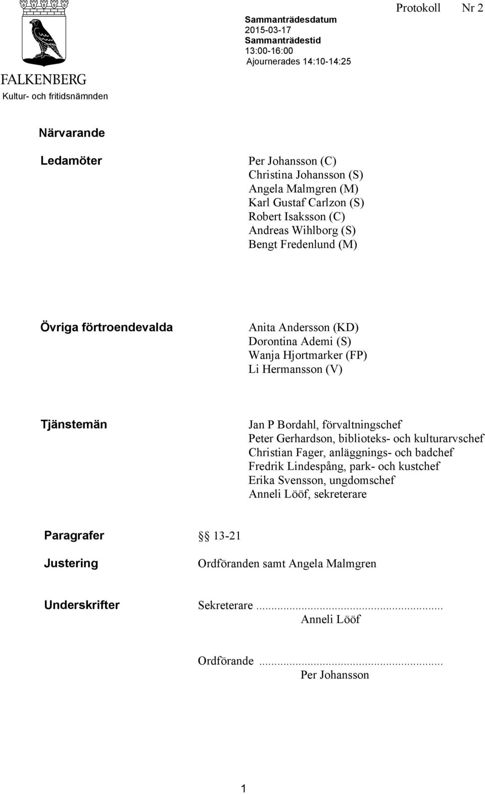 (FP) Li Hermansson (V) Tjänstemän Jan P Bordahl, förvaltningschef Peter Gerhardson, biblioteks- och kulturarvschef Christian Fager, anläggnings- och badchef Fredrik Lindespång, park- och