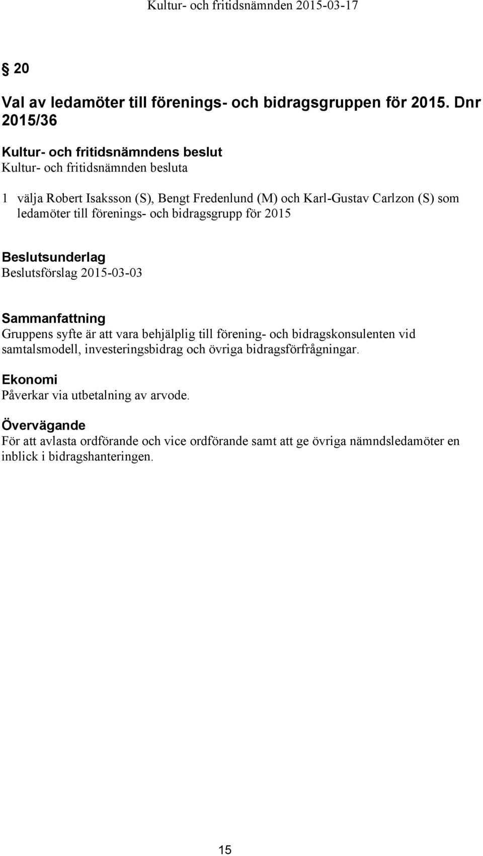 Beslutsförslag 2015-03-03 Sammanfattning Gruppens syfte är att vara behjälplig till förening- och bidragskonsulenten vid samtalsmodell,