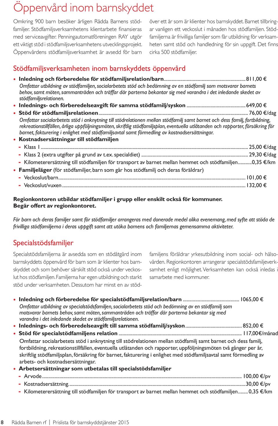 Barnet tillbringar vanligen ett veckoslut i månaden hos stödfamiljen. Stödfamiljerna är frivilliga familjer som får utbildning för verksamheten samt stöd och handledning för sin uppgift.